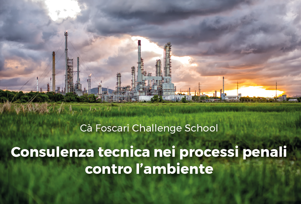 La Ca’ Foscari Challenge School organizza il corso sulla consulenza tecnica nei processi penali contro l’ambiente